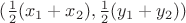 $(\frac{1}{2}(x_1+x_2),\frac{1}{2}(y_1+y_2))$