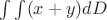 $\int \int (x+y) dD$