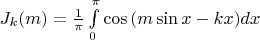 $J_k(m)=\frac 1 \pi \int\limits_0^{\pi} \cos {(m \sin x - kx)}dx$