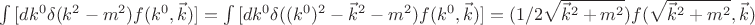 $\int{[dk^0\delta(k^2-m^2)f(k^0,\vec{k})]}=\int{[dk^0\delta((k^0)^2-\vec{k}^2-m^2)f(k^0,\vec{k})]}=(1/2\sqrt{\vec{k}^2+m^2})f(\sqrt{\vec{k}^2+m^2},\vec{k})$