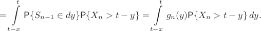 $$ =\int\limits_{t-x}^t \mathsf P\{S_{n-1}\in dy\} \mathsf P\{X_n > t-y\} =\int\limits_{t-x}^t g_n(y) \mathsf P\{X_n > t-y\} \, dy. $$