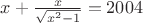 $x+\frac{x}{\sqrt{x^2-1}}=2004$