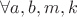 $\forall a, b, m, k$