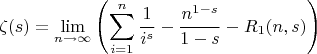 $$
\zeta (s)=\lim_{n\to \infty}\left(\sum _{i=1}^n \frac{1}{i^s}-\frac{n^{1-s}}{1-s}-R_1(n,s)\right)
$$