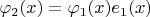 $\varphi_2(x) = \varphi_1(x)  e_1(x) $