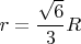 $r= \dfrac{\sqrt{6}}{3}R$