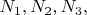 $N_1,N_2,N_3,$