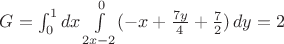 $G=\int_{0}^{1} dx \int\limits_{2x-2}^{0} (-x+\frac {7y} 4+\frac 7 2)\, dy=2$