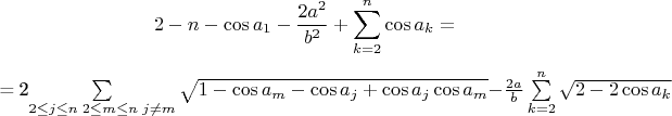 $$2 - n - \cos a_1 - \frac{2a^2}{b^2} + \sum\limits_{k=2}^{n}\cos {a_k} = \\

= 2\sum\limits_{2 \leq j \leq n\; 2 \leq m \leq n\; j \neq m}\sqrt {1-\cos {a_m} -\cos {a_j} +\cos {a_j} \cos {a_m} } - \frac{2a}{b}\sum\limits_{k=2}^{n}\sqrt {2 - 2\cos {a_k}}$$