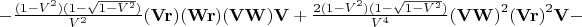 $-\frac{(1-{{V}^{2}})(1-\sqrt{1-{{V}^{2}}})}{{{V}^{2}}}(\mathbf{Vr})(\mathbf{Wr})(\mathbf{VW})\mathbf{V}+\frac{2(1-{{V}^{2}})(1-\sqrt{1-{{V}^{2}}})}{{{V}^{4}}}{{(\mathbf{VW})}^{2}}{{(\mathbf{Vr})}^{2}}\mathbf{V}-$
