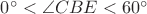$0^{\circ}<\angle CBE<60^{\circ}$
