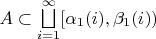 $A\subset \bigsqcup\limits_{i=1}^\infty [\alpha_1(i),\beta_1(i))$