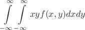 $$\int\limits_{-\infty}^{\infty}\int\limits_{-\infty}^{\infty}xyf(x,y)dxdy$$
