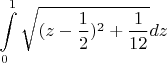 $$\int\limits_0^1 \sqrt{(z-\frac12)^2+\frac 1{12}}dz$$
