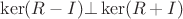$\ker(R-I) \bot \ker(R+I)$ $\ker(R-I) \bot \ker(R+I)$