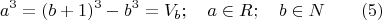 $$a^3=(b+1)^3-b^3=V_b;\quad a\in R;\quad b\in N\qquad \e(5)$$