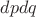 $dpdq$