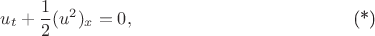 \begin{equation*}
u_t +\frac{1}{2}(u^2)_x=0,\tag{*}
\end{equation*}
