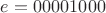 $e=00001000$