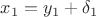 $x_1=y_1+\delta_1$