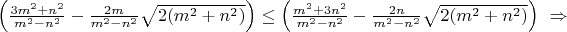 $\left(\frac{3m^2+n^2}{m^2-n^2}-\frac{2m}{m^2-n^2}\sqrt{2(m^2+n^2)}\right)\leq\left(\frac{m^2+3n^2}{m^2-n^2}-\frac{2n}{m^2-n^2}\sqrt{2(m^2+n^2)}\right)~\Rightarrow$