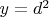 $y=d^2$