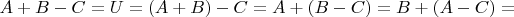 $A+B-C=U=(A+B)-C=A+(B-C)=B+(A-C)=$