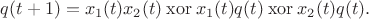 $q(t+1)=x_1(t)x_2(t) \mathbin{\rm xor} x_1(t)q(t) \mathbin{\rm xor} x_2(t)q(t).$
