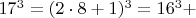 $  17^3 =  (2\cdot 8+1)^3  =  16^3 +    $