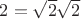 $2={\sqrt2}\sqrt2$
