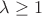 $\lambda \ge 1$