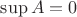 $\sup A=0$