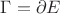 $\Gamma = \partial E$
