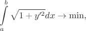 $$
\int\limits_a^b \sqrt{1 + y'^2} dx \to \min,
$$
