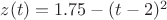 $z(t)=1.75-(t-2)^2$ $z(t)=1.75-(t-2)^2$