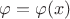 $\varphi = \varphi(x)$