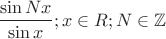 $$
\eqalign{
  & \frac{{\sin Nx}}
{{\sin x}}  \cr 
  &;   x \in {\Cal R}  \cr 
  &;   N \in {\Bbb Z} \cr} 
$$