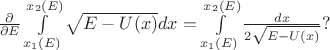 $\frac{\partial}{\partial E}\int\limits_{x_1(E)}^{x_2(E)}\sqrt{E-U(x)}dx=\int\limits_{x_1(E)}^{x_2(E)}\frac{dx}{2\sqrt{E-U(x)}}?$