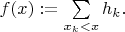 $f(x):=\sum\limits_{x_k<x}h_k.$