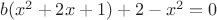$b(x^2+2x+1)+2-x^2=0$