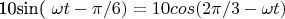 10sin( \omega t - \pi /6) = 10cos (2 \pi / 3 - \omega t)