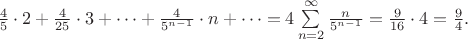 $\frac{4}{5}\cdot 2+\frac{4}{25}\cdot 3+\dots+\frac{4}{5^{n-1}}\cdot n+\dots=4\sum\limits_{n=2}^{\infty}\frac{n}{5^{n-1}}=\frac{9}{16}\cdot 4=\frac{9}{4}.$
