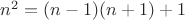 $n^{2}=(n-1)(n+1)+1$