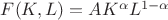 $F(K,L) = AK^{\alpha}L^{1-\alpha}$