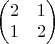 $\begin{pmatrix}2 & 1\\ 1& 2\end{pmatrix}$