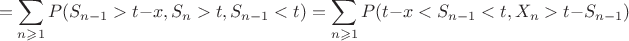 $$= \sum_{n\geqslant1}P(S_{n-1} > t -x, S_{n} > t, S_{n-1} < t) = \sum_{n\geqslant1}P(t - x < S_{n-1} < t, X_{n} > t - S_{n-1})$$