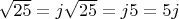 $ \sqrt {25} = j \sqrt {25} = j5 = 5j$