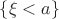 $\{\xi<a\}$