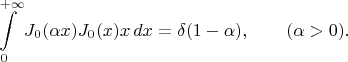 $$\int\limits_0^{+\infty}J_0(\alpha x)J_0(x)x\,dx=\delta(1-\alpha), \qquad (\alpha>0).$$