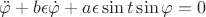 $$\ddot{\varphi} +b\epsilon \dot{\varphi} +a\epsilon\sin{ t} \sin{\varphi} = 0$$